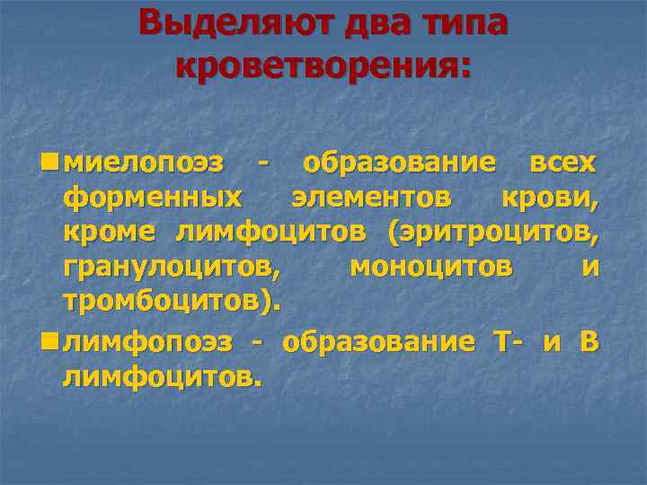  Выделяют два типа кроветворения: n миелопоэз - образование всех форменных элементов крови, кроме