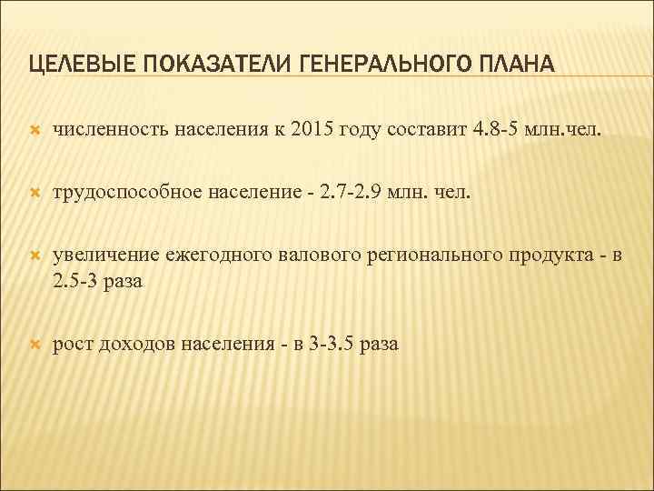 ЦЕЛЕВЫЕ ПОКАЗАТЕЛИ ГЕНЕРАЛЬНОГО ПЛАНА численность населения к 2015 году составит 4. 8 -5 млн.