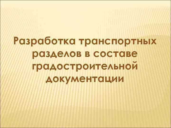 Разработка транспортных разделов в составе градостроительной документации 