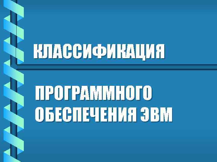 КЛАССИФИКАЦИЯ ПРОГРАММНОГО ОБЕСПЕЧЕНИЯ ЭВМ 