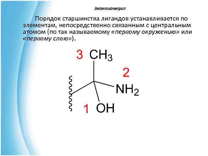  Энантиомерия Порядок старшинства лигандов устанавливается по элементам, непосредственно связанным с центральным атомом (по