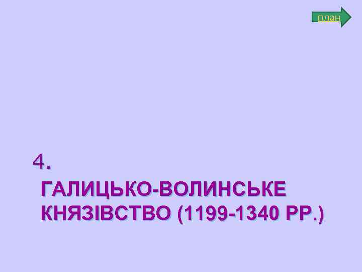  план 4. ГАЛИЦЬКО-ВОЛИНСЬКЕ КНЯЗІВСТВО (1199 -1340 РР. ) 