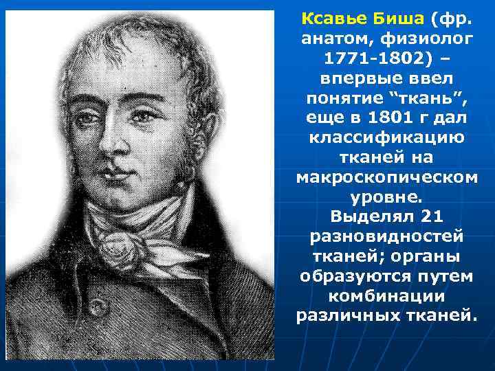 Ксавье Биша (фр. анатом, физиолог  1771 -1802) –  впервые ввел понятие “ткань”,