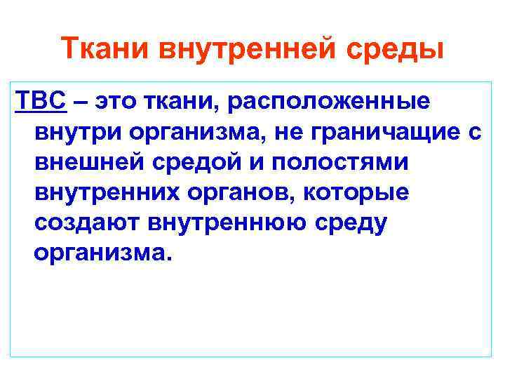 Ткани внутренней среды ТВС – это ткани, расположенные внутри организма, не граничащие Ткани внутренней среды ТВС – это ткани, расположенные внутри организма, не граничащие