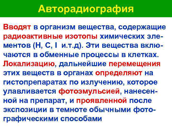  Авторадиография Вводят в организм вещества, содержащие радиоактивные изотопы химических эле- ментов (H, C,