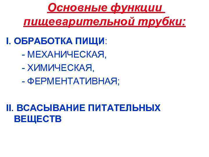  Основные функции пищеварительной трубки: I. ОБРАБОТКА ПИЩИ: - МЕХАНИЧЕСКАЯ, - ХИМИЧЕСКАЯ, - ФЕРМЕНТАТИВНАЯ;