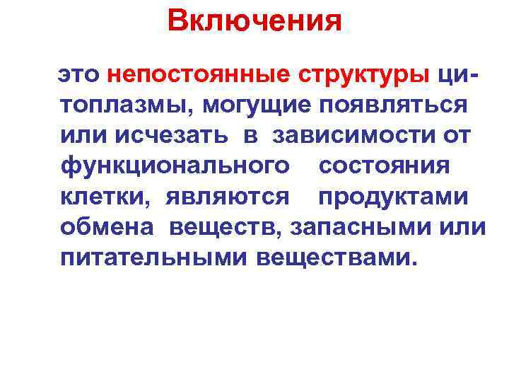  Включения это непостоянные структуры ци- топлазмы, могущие появляться или исчезать в зависимости от