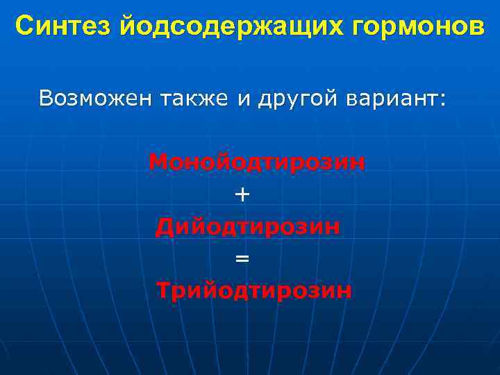 Синтез йодсодержащих гормонов Возможен также и другой вариант: Монойодтирозин + Дийодтирозин = Трийодтирозин 