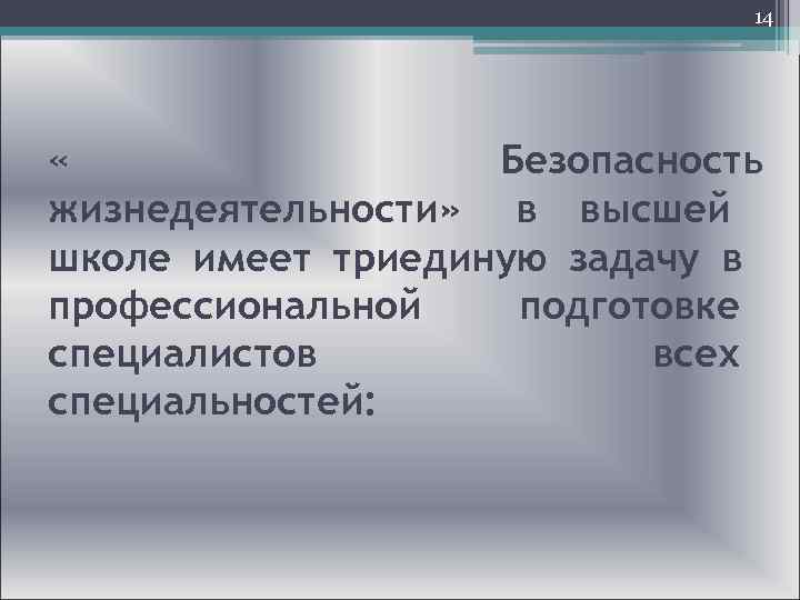  14 « Безопасность жизнедеятельности» в высшей школе имеет триединую задачу в профессиональной подготовке