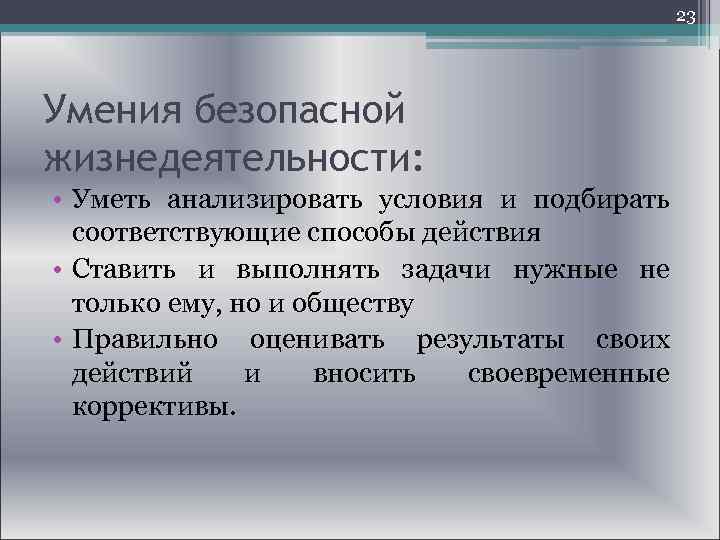  23 Умения безопасной жизнедеятельности: • Уметь анализировать условия и подбирать соответствующие способы действия