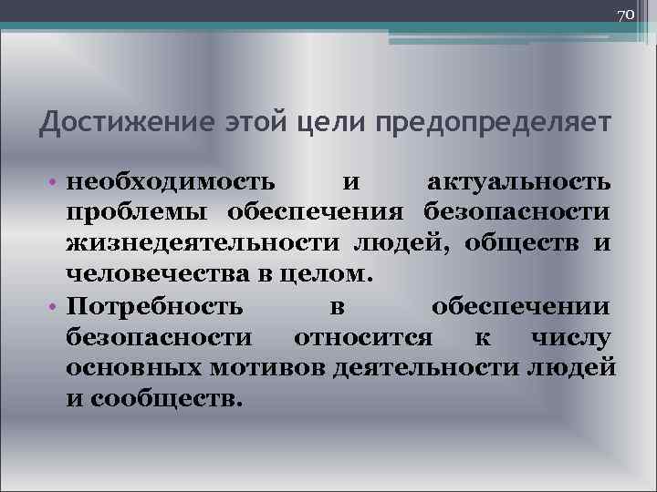  70 Достижение этой цели предопределяет • необходимость и актуальность проблемы обеспечения безопасности жизнедеятельности