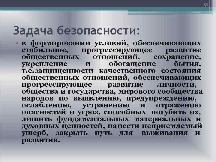  71 Задача безопасности: • в формировании условий, обеспечивающих стабильное, прогрессирующее развитие общественных отношений,