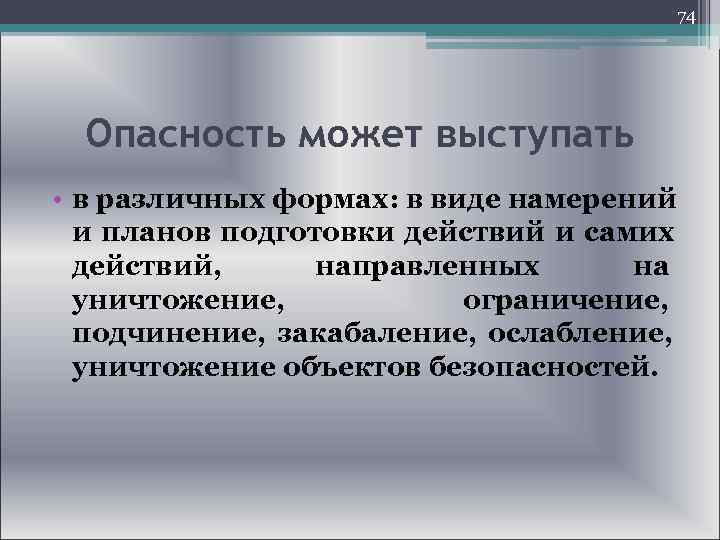  74 Опасность может выступать • в различных формах: в виде намерений и планов