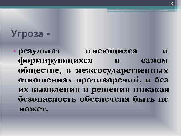  81 Угроза – • результат имеющихся и формирующихся в самом обществе, в межгосударственных