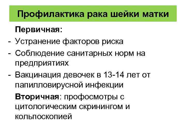  Профилактика рака шейки матки Первичная: - Устранение факторов риска - Соблюдение санитарных норм