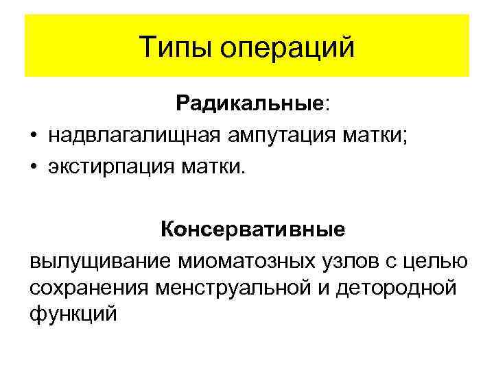  Типы операций Радикальные: • надвлагалищная ампутация матки; • экстирпация матки. Консервативные вылущивание миоматозных