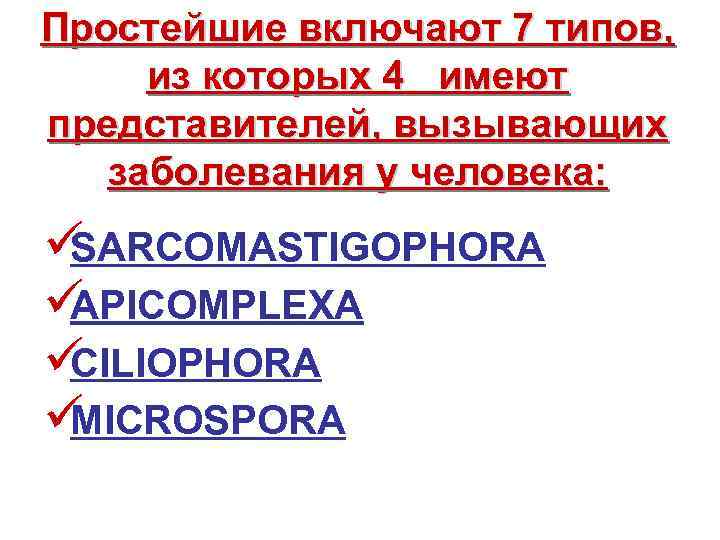 Простейшие включают 7 типов, из которых 4 имеют представителей, вызывающих заболевания у человека: üSARCOMASTIGOPHORA