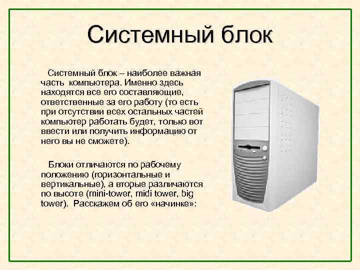  Системный блок – наиболее важная часть компьютера. Именно здесь находятся все его составляющие,