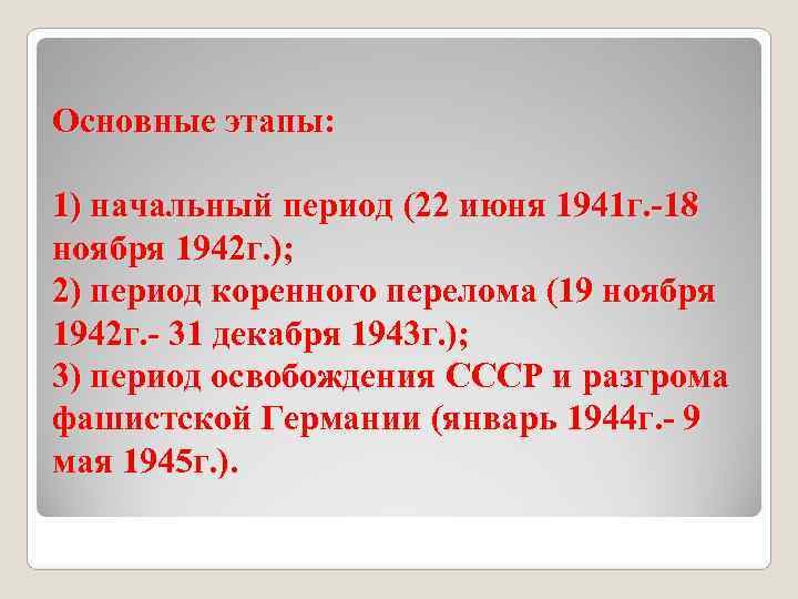 Основные этапы: 1) начальный период (22 июня 1941 г. -18 ноября 1942 г. );