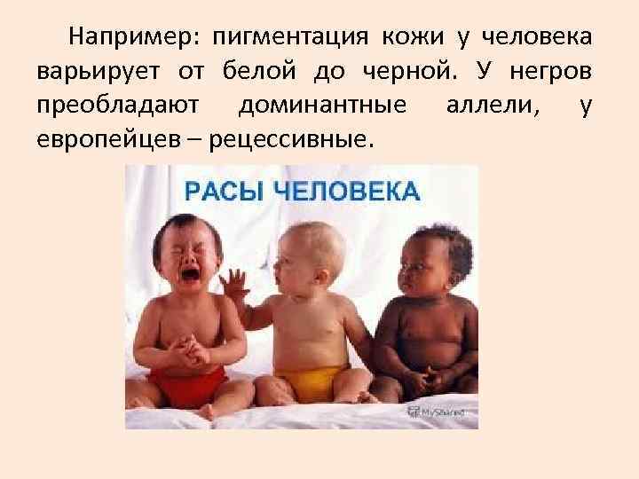 Например: пигментация кожи у человека варьирует от белой до черной. У Например: пигментация кожи у человека варьирует от белой до черной. У