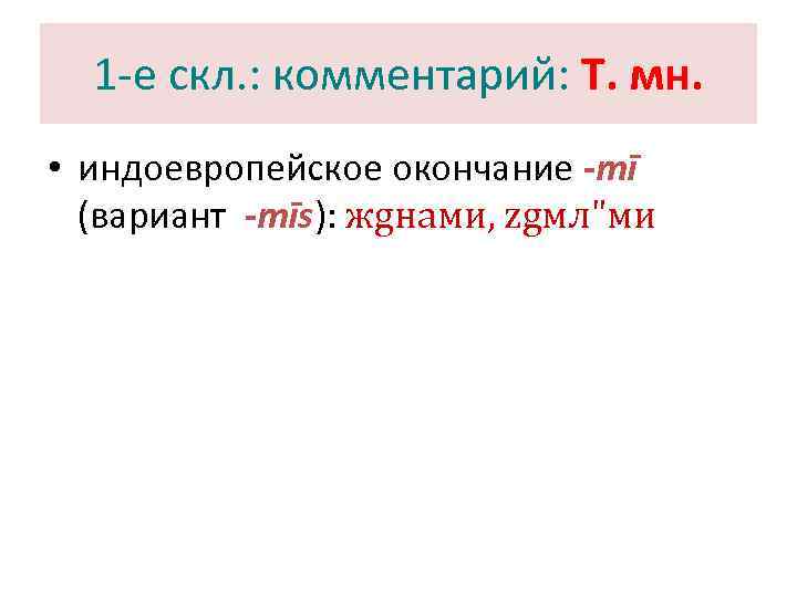  1 -е скл. : комментарий: Т. мн.  • индоевропейское окончание -mī (вариант