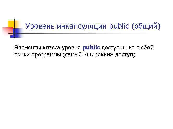   Уровень инкапсуляции public (общий) Элементы класса уровня public доступны из любой точки