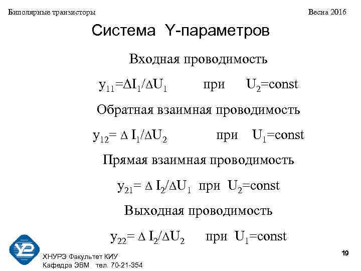 Биполярные транзисторы Весна 2016 Система Y-параметров Входная проводимость y 11=ΔI 1/ΔU 1 при U