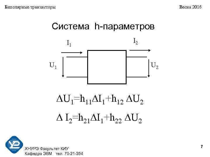 Биполярные транзисторы Весна 2016 Система h-параметров I 1 I 2 U 1 U 2
