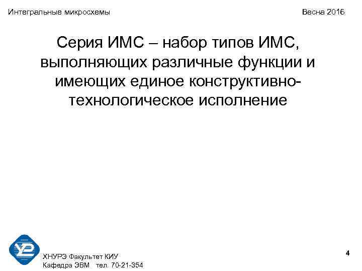 Интегральные микросхемы Весна 2016 Серия ИМС – набор типов ИМС, выполняющих различные функции и