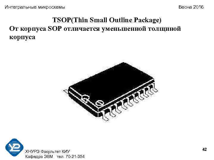 Интегральные микросхемы Весна 2016 TSOP(Thin Small Outline Package) От корпуса SOP отличается уменьшенной толщиной