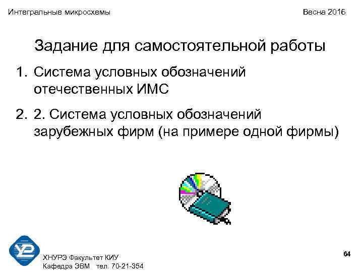 Интегральные микросхемы Весна 2016 Задание для самостоятельной работы 1. Система условных обозначений отечественных ИМС