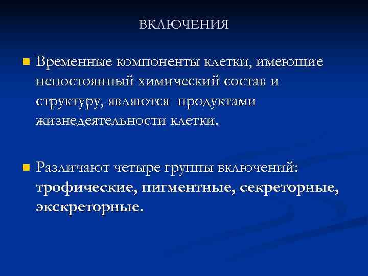  ВКЛЮЧЕНИЯ n Временные компоненты клетки, имеющие непостоянный химический состав и структуру, являются продуктами