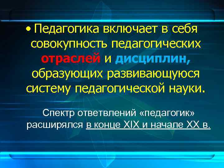  • Педагогика включает в себя совокупность педагогических  отраслей и дисциплин,  образующих