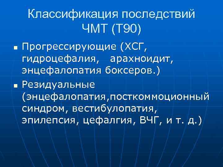  Классификация последствий ЧМТ (Т 90) n Прогрессирующие (ХСГ, гидроцефалия, арахноидит, энцефалопатия боксеров. )