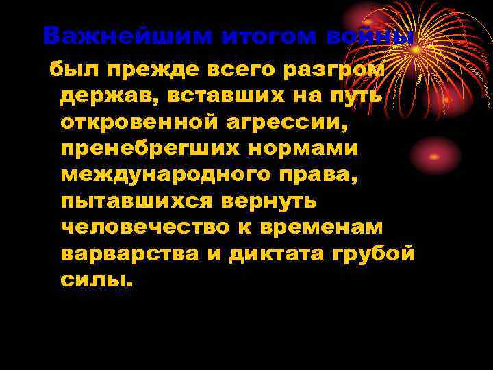 Важнейшим итогом войны был прежде всего разгром держав, вставших на путь откровенной агрессии, 