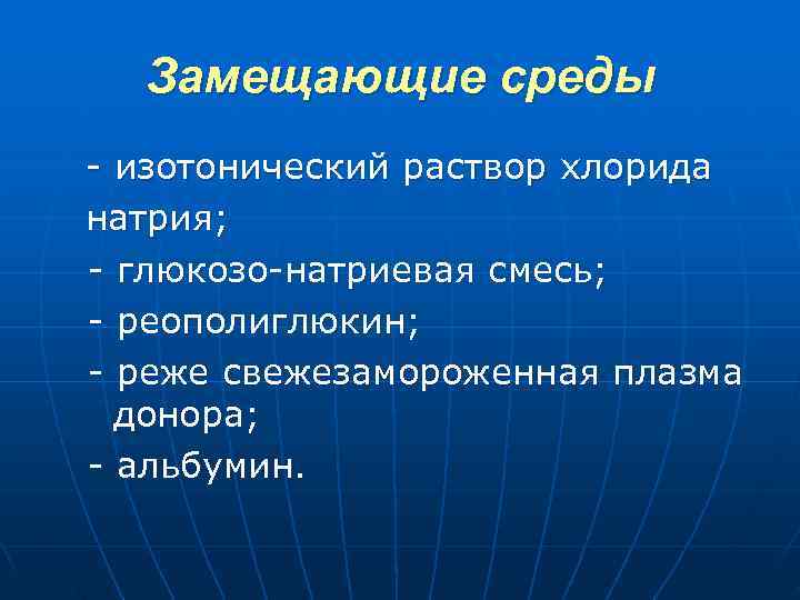  Замещающие среды изотонический раствор хлорида натрия; глюкозо натриевая смесь; реополиглюкин; реже свежезамороженная плазма