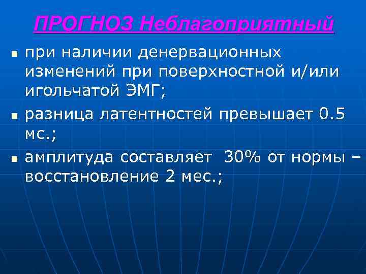  ПРОГНОЗ Неблагоприятный n при наличии денервационных изменений при поверхностной и/или игольчатой ЭМГ; n