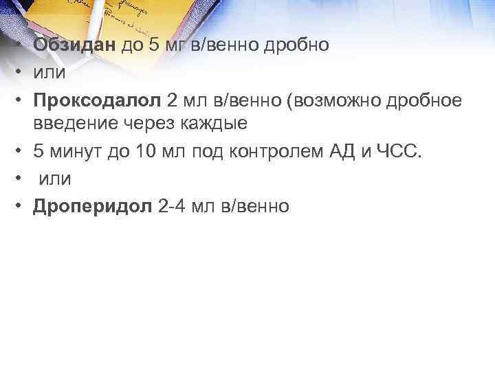  • Обзидан до 5 мг в/венно дробно • или • Проксодалол 2 мл