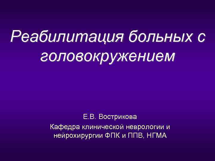 Реабилитация больных с  головокружением    Е. В. Вострикова Кафедра клинической неврологии