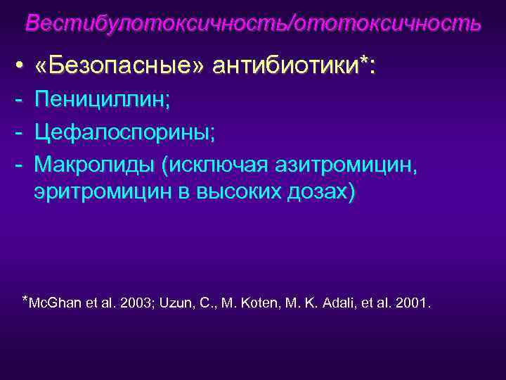   Вестибулотоксичность/ототоксичность •  «Безопасные» антибиотики*: -  Пенициллин; -  Цефалоспорины; -