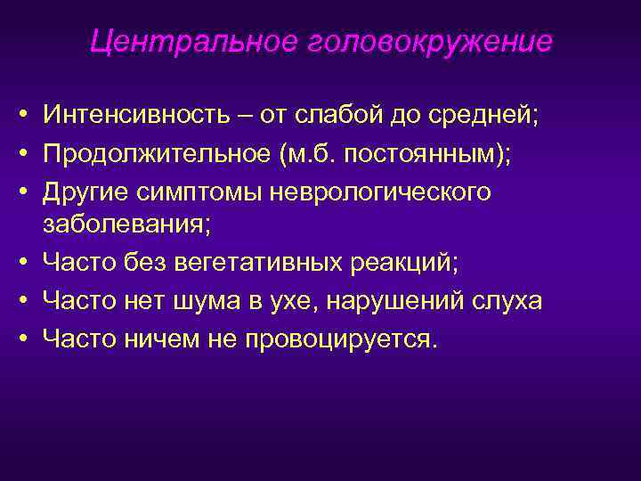  Центральное головокружение  • Интенсивность – от слабой до средней;  • Продолжительное