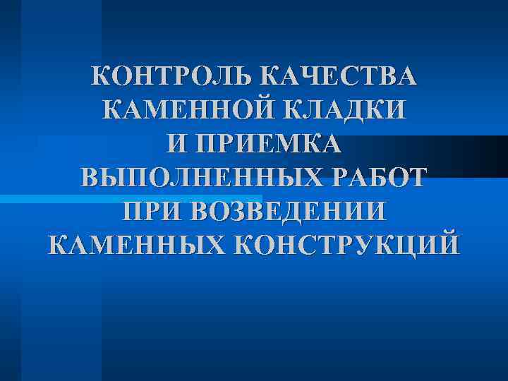  КОНТРОЛЬ КАЧЕСТВА КАМЕННОЙ КЛАДКИ И ПРИЕМКА ВЫПОЛНЕННЫХ РАБОТ ПРИ ВОЗВЕДЕНИИ КАМЕННЫХ КОНСТРУКЦИЙ 