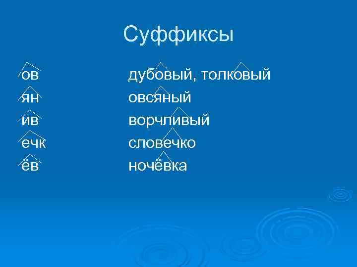  Суффиксы ов дубовый, толковый ян овсяный ив ворчливый ечк словечко ёв ночёвка 