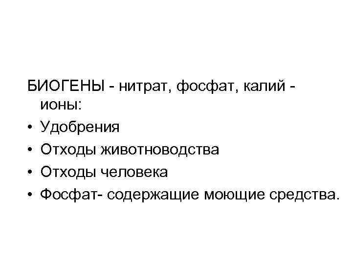 БИОГЕНЫ - нитрат, фосфат, калий - ионы: • Удобрения • Отходы животноводства • Отходы