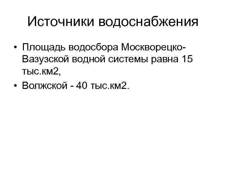  Источники водоснабжения • Площадь водосбора Москворецко- Вазузской водной системы равна 15 тыс. км