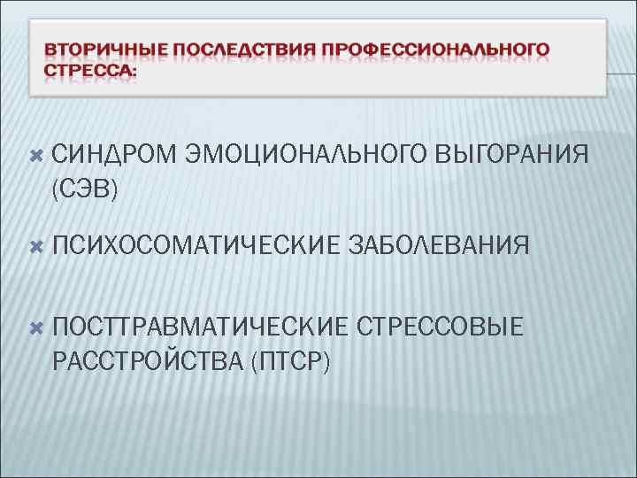  СИНДРОМ  ЭМОЦИОНАЛЬНОГО ВЫГОРАНИЯ (СЭВ)  ПСИХОСОМАТИЧЕСКИЕ  ЗАБОЛЕВАНИЯ  ПОСТТРАВМАТИЧЕСКИЕ  СТРЕССОВЫЕ
