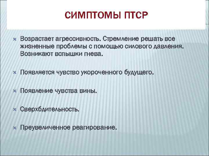    СИМПТОМЫ ПТСР Возрастает агрессивность. Стремление решать все жизненные проблемы с помощью