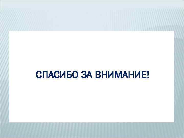 СПАСИБО ЗА ВНИМАНИЕ! 
