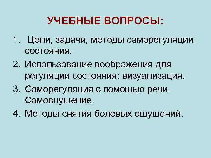   УЧЕБНЫЕ ВОПРОСЫ: 1.  Цели, задачи, методы саморегуляции состояния. 2. Использование воображения