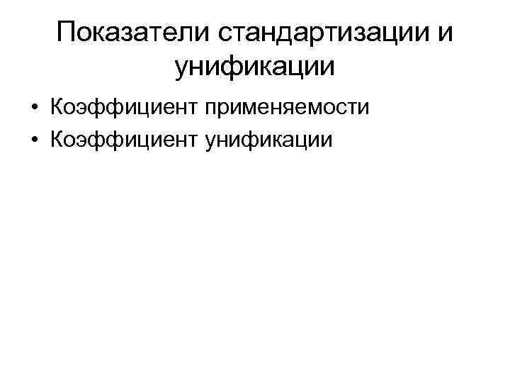  Показатели стандартизации и унификации • Коэффициент применяемости • Коэффициент унификации 